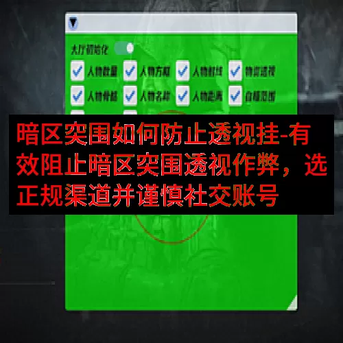 暗区突围如何防止透视挂-有效阻止暗区突围透视作弊，选正规渠道